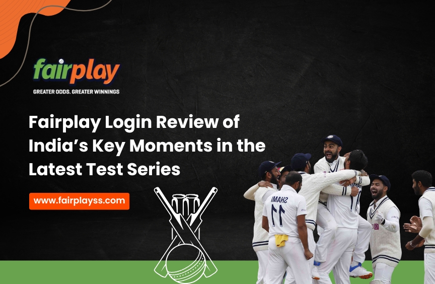 Fairplay Login Review of India’s Key Moments in the Latest Test Series